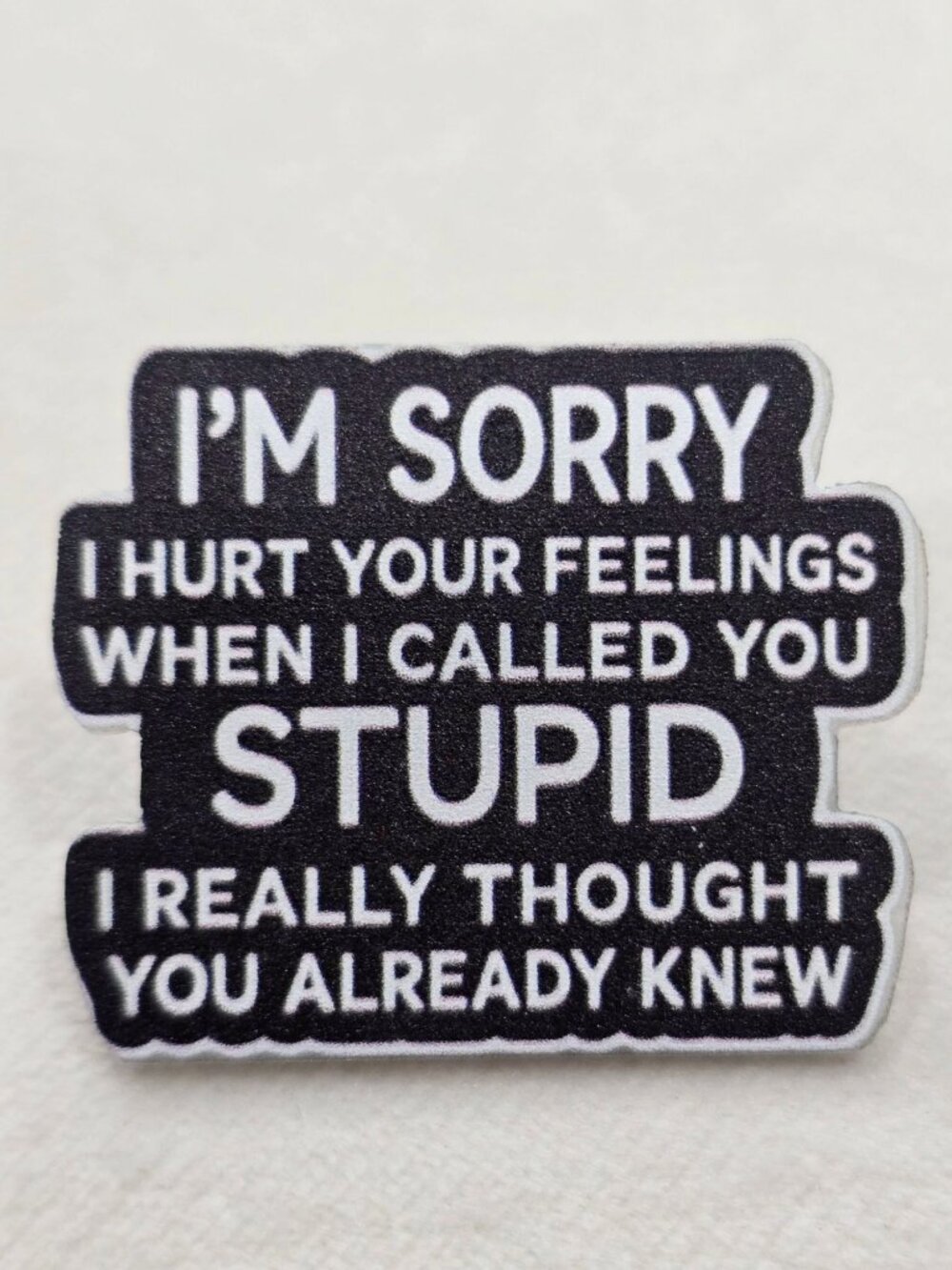Artisan I'm Sorry I Hurt Your Feelings Sarcastic Funny Joke Enamel Pin OS NWT